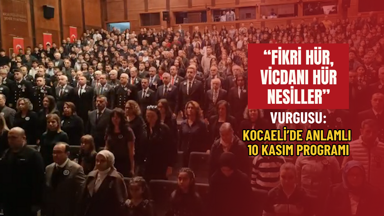 “Fikri hür, vicdanı hür nesiller” vurgusu: Kocaeli’de anlamlı 10 Kasım programı