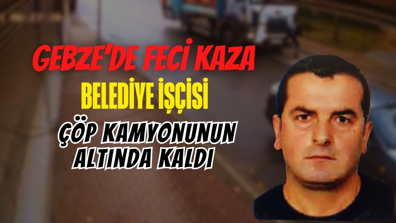 Gebze’de Feci Kaza: Belediye İşçisi Çöp Kamyonunun Altında Kaldı