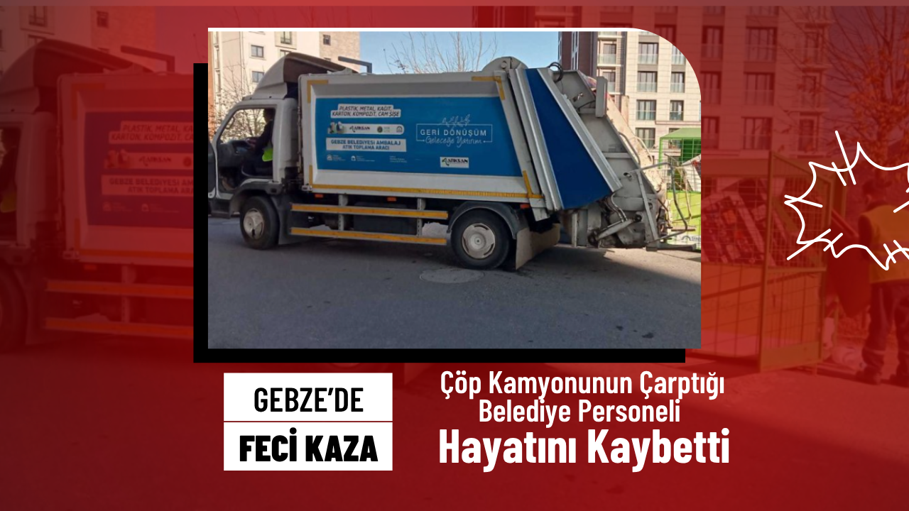 Gebze'de Feci Kaza: Çöp Kamyonunun Çarptığı Belediye Personeli Hayatını Kaybetti