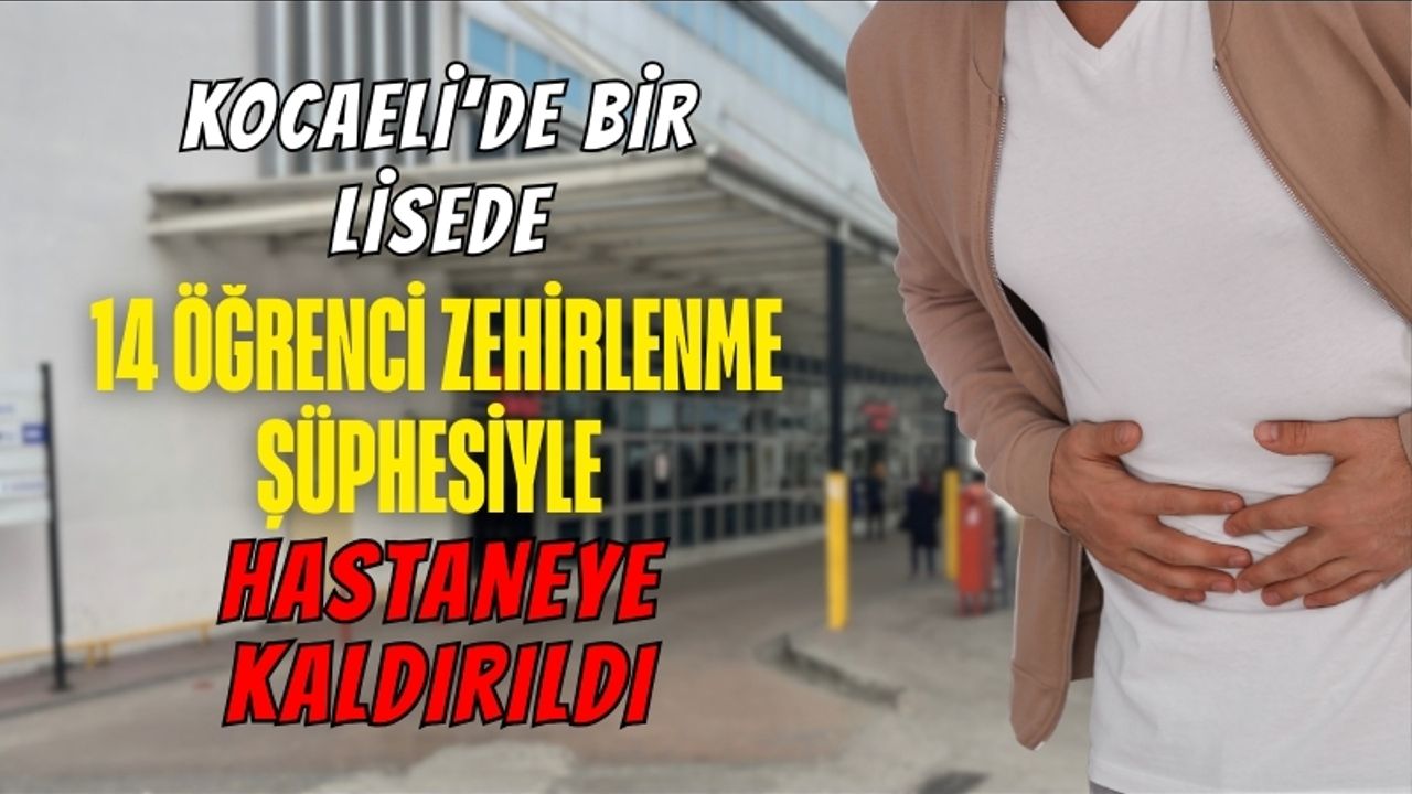 Kocaeli’de Bir Lisede 14 Öğrenci Zehirlenme Şüphesiyle Hastaneye Kaldırıldı