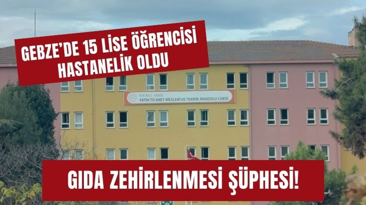 Gebze’de 15 lise öğrencisi hastanelik oldu: Gıda zehirlenmesi şüphesi