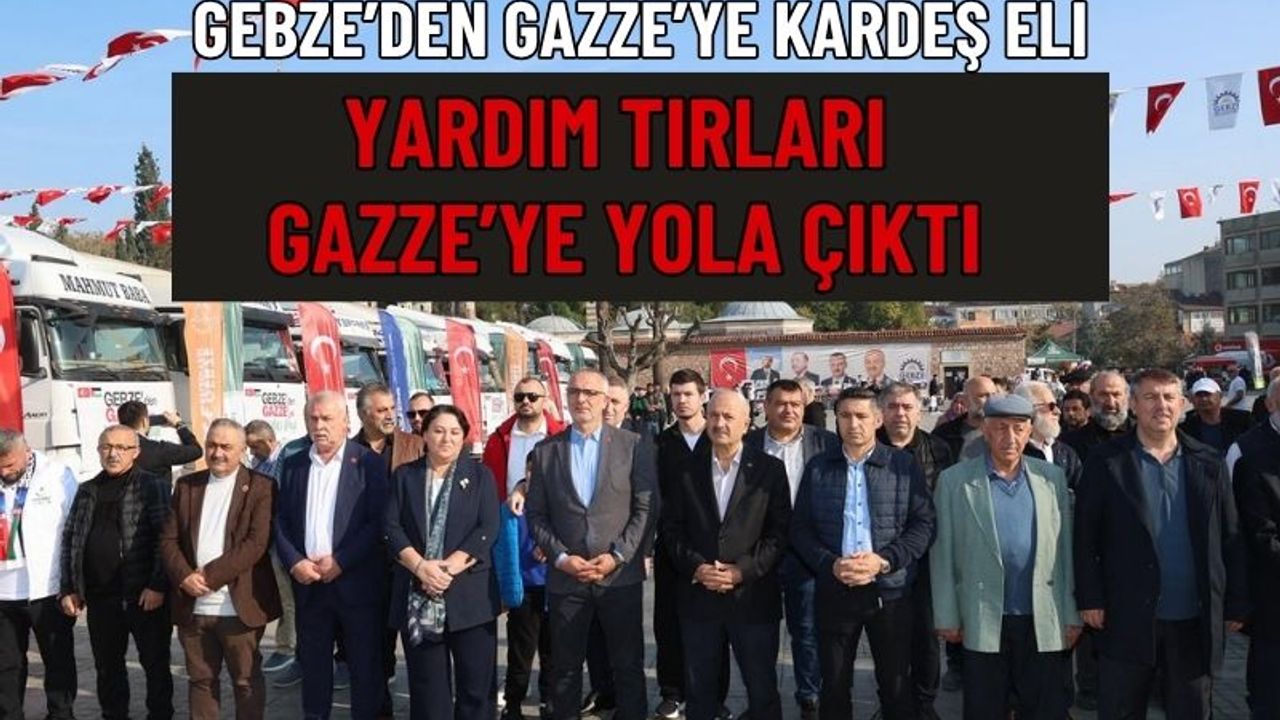 Gebze’den Gazze’ye Kardeşlik Eli: 10 Yardım Tırı Dualarla Uğurlandı