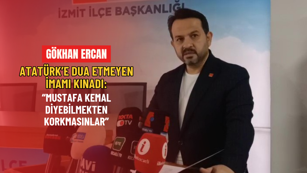 Gökhan Ercan Atatürk’e Dua Etmeyen İmamı Kınadı: “Mustafa Kemal Diyebilmekten Korkmasınlar”