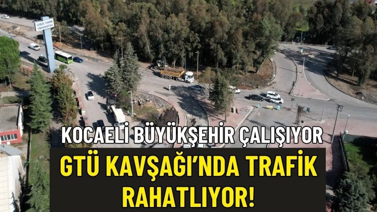 Kocaeli Büyükşehir Çalışıyor, GTÜ Kavşağı’nda Trafik Rahatlıyor