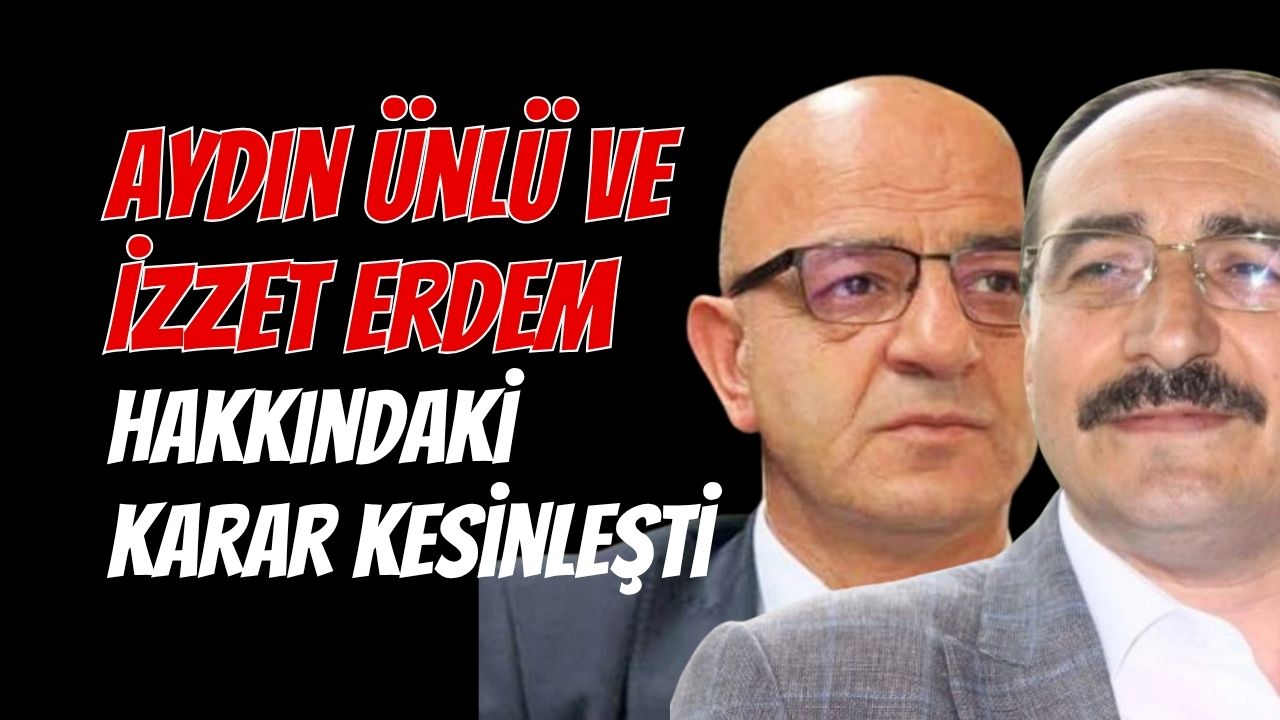 Aydın Ünlü ve İzzet Erdem hakkındaki karar kesinleşti