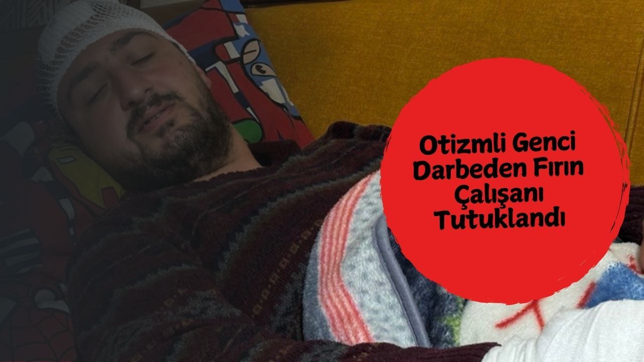 Otizmli Genci Darbeden Fırın Çalışanı Tutuklandı