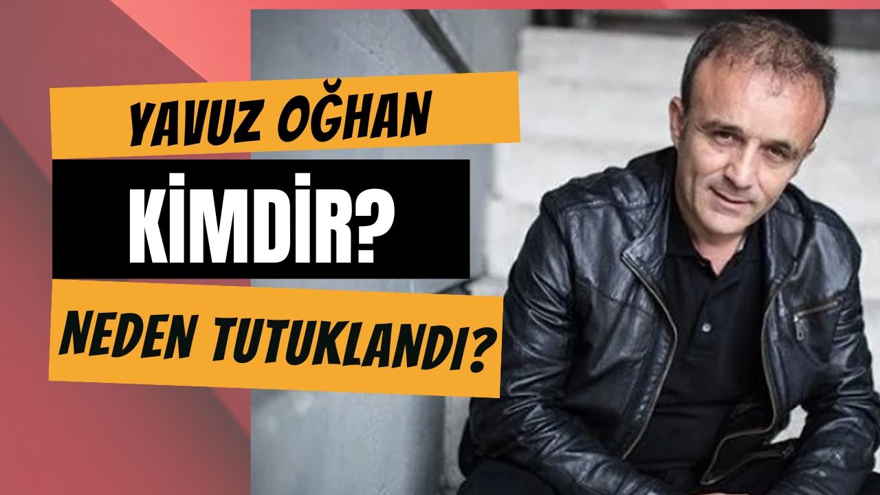 Yavuz Oğhan kimdir, neden tutuklandı?