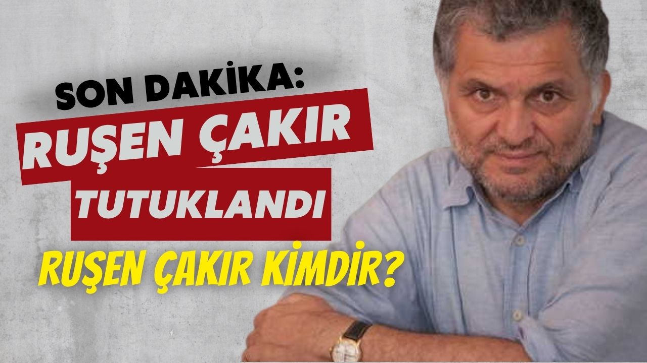 Son Dakika: Ruşen Çakır tutuklandı | Ruşen Çakır Kimdir?