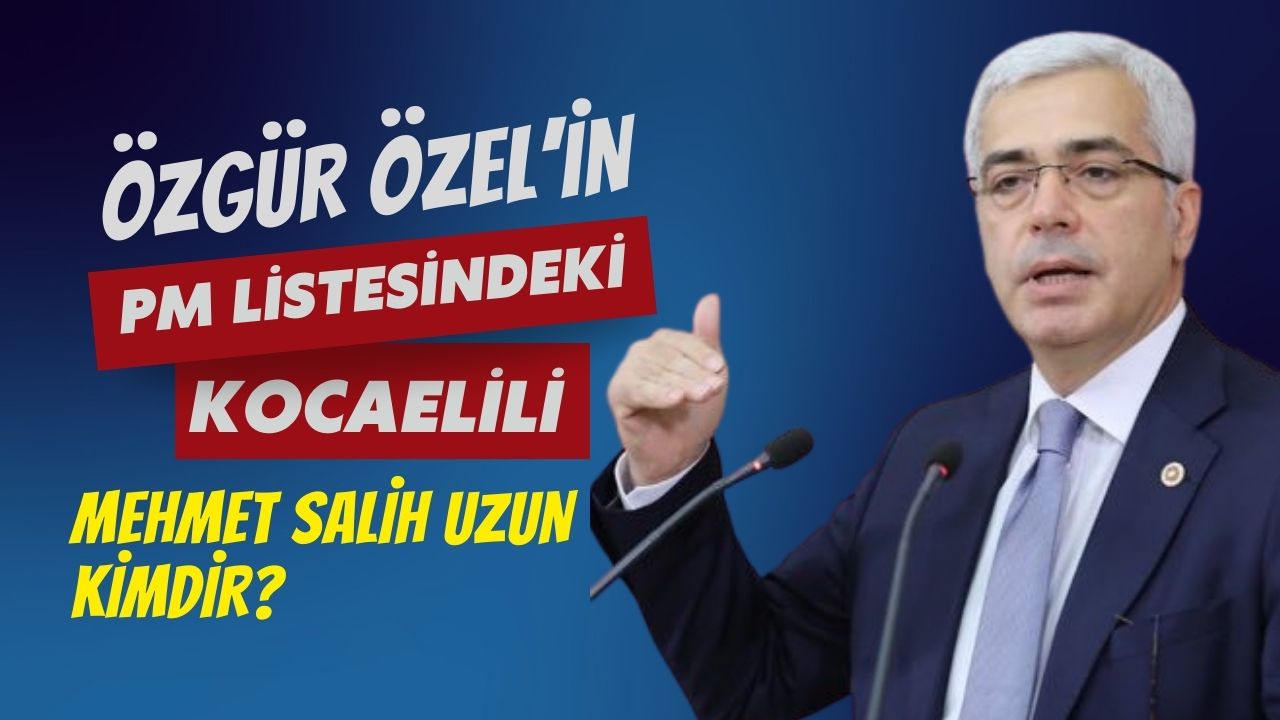 Özgür Özel’in PM Listesinde Kocaelili Mehmet Salih Uzun Kimdir?
