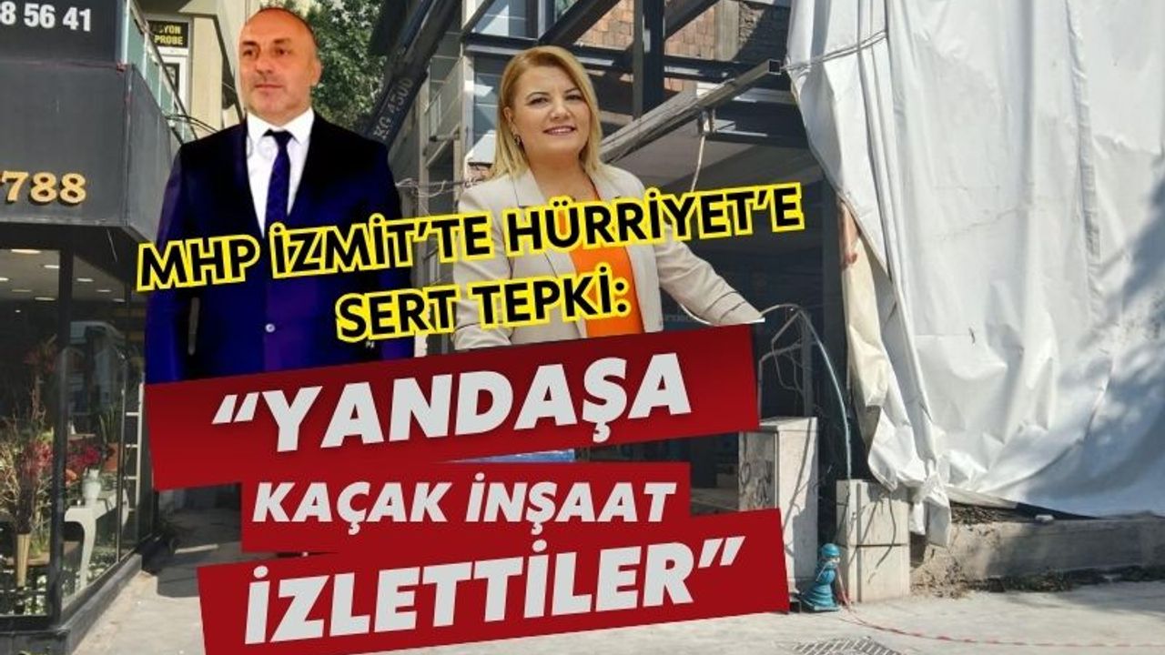 MHP İzmit’ten Hürriyet’e sert tepki: “Yandaşa kaçak inşaat izlettiler!”