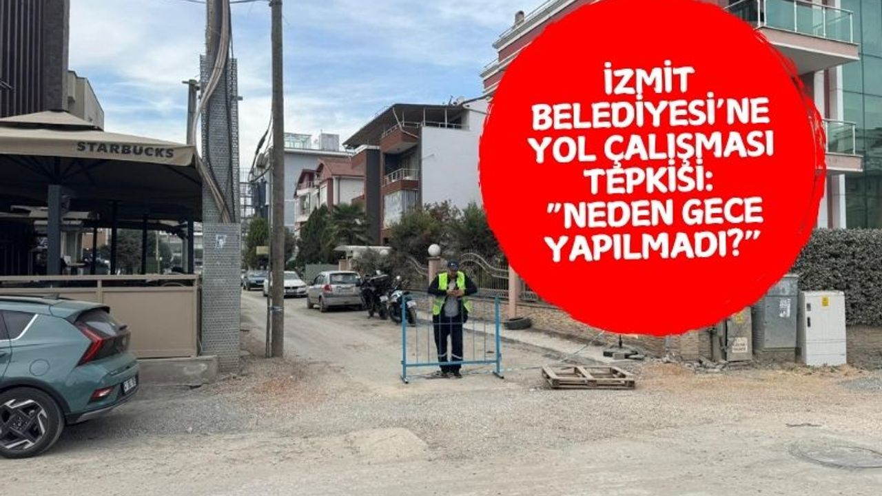 İzmit Belediyesi’ne Yol Çalışması Tepkisi: “Neden Gece Yapılmadı?”