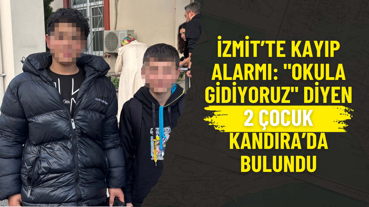 İzmit’te Kayıp Alarmı: Okula Gidiyoruz Diyen 2 Çocuk Kandıra’da Bulundu
