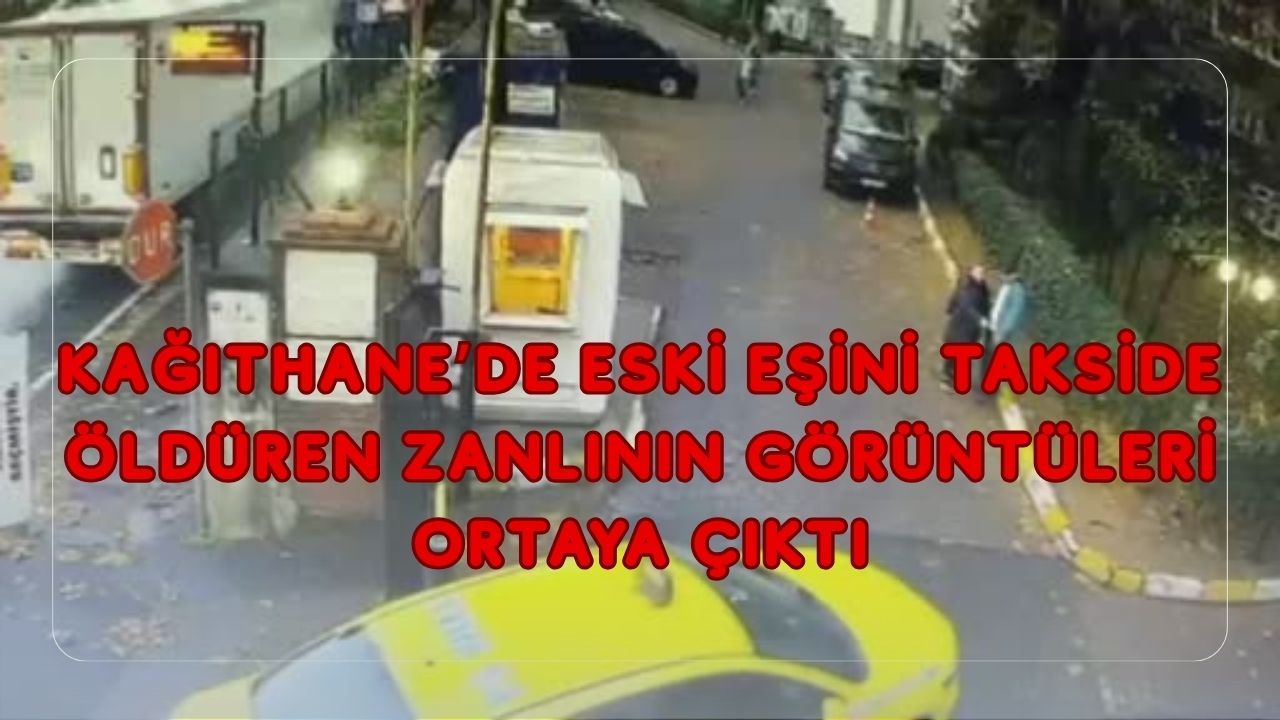 Kağıthane’de Eski Eşini Takside Öldüren Zanlının Görüntüleri Ortaya Çıktı