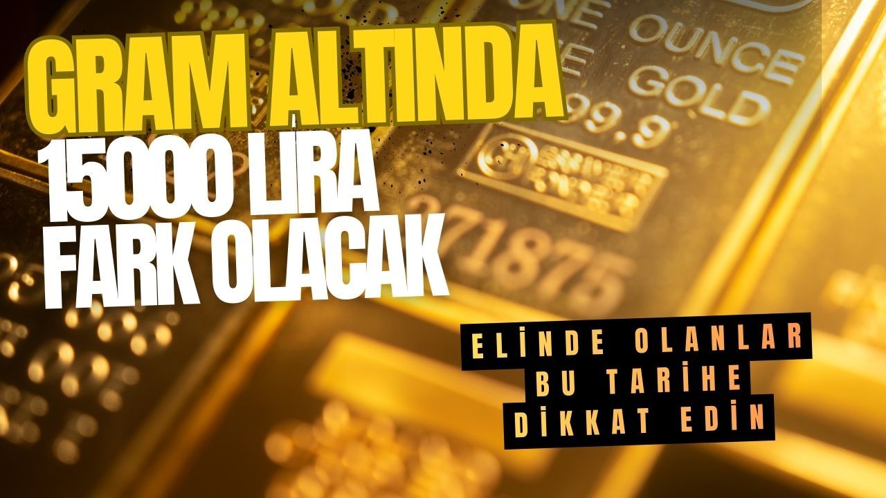 Gram altında 1500 TL fark olacak: Elinde olanlar bu tarihe dikkat etsin