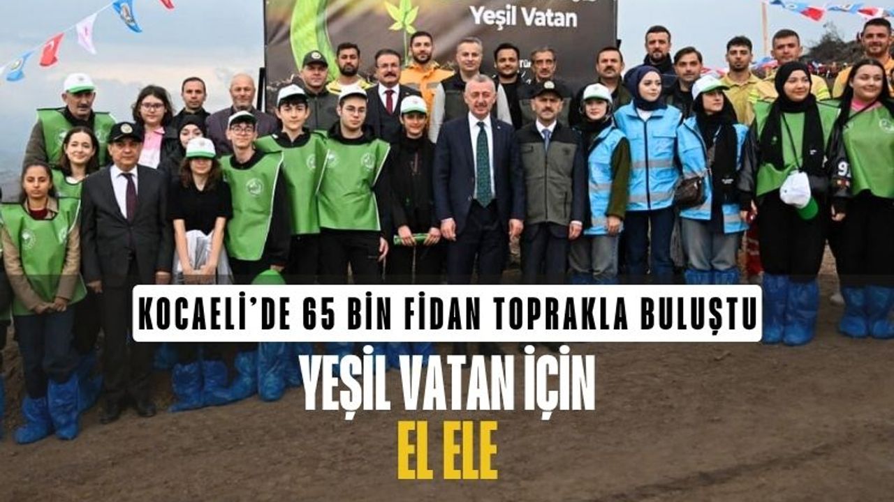 Kocaeli’de 65 Bin Fidan Toprakla Buluştu: Yeşil Vatan İçin El Ele
