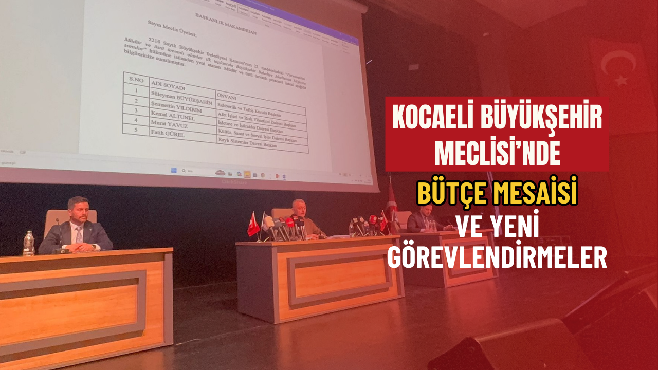 Kocaeli Büyükşehir Meclisi’nde Bütçe Mesaisi ve Yeni Görevlendirmeler