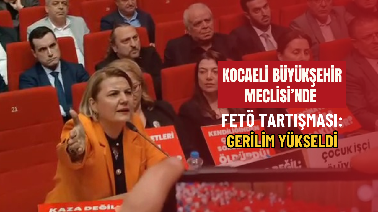 Kocaeli Büyükşehir Meclisi’nde FETÖ Tartışması: Gerilim Yükseldi