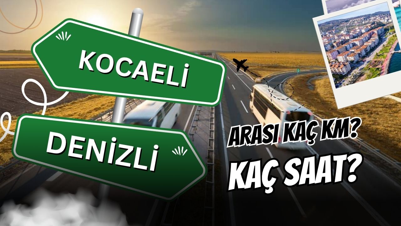 Kocaeli Denizli Arası Kaç Kilometre? Kaç Saat Sürer?