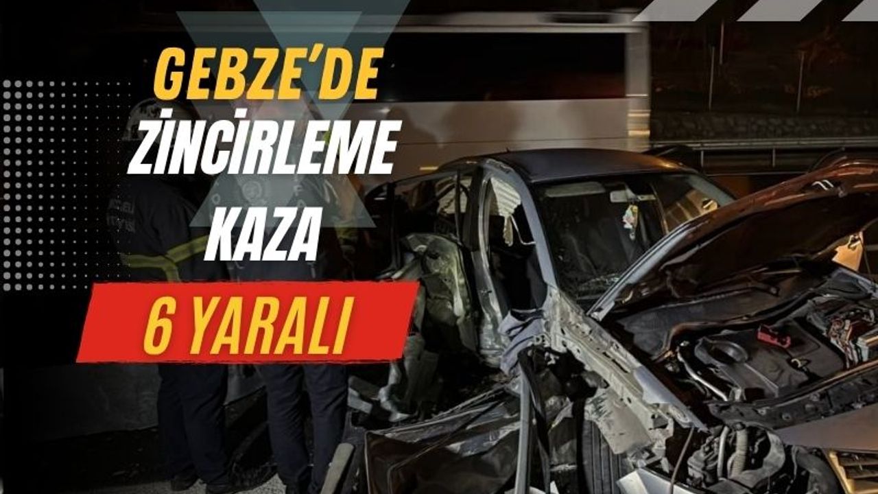 Kocaeli Gebze’de Zincirleme Kaza: 6 Kişi Yaralandı