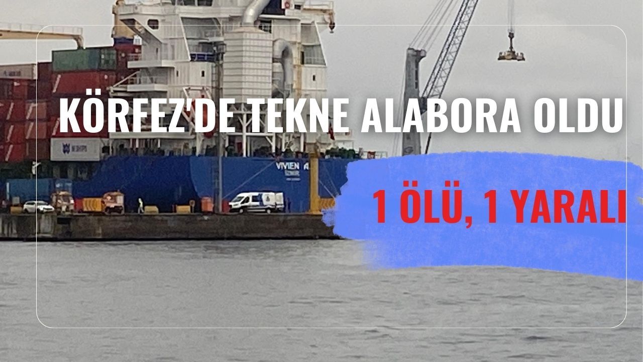 Kocaeli Körfez'de tekne alabora oldu: 1 ölü, 1 yaralı