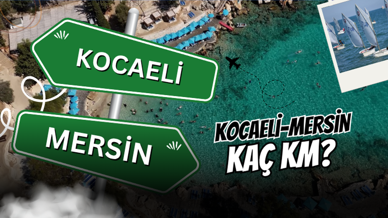 Kocaeli Mersin Arası Kaç Km? Güncel 2025 Mesafe ve Yol Bilgileri