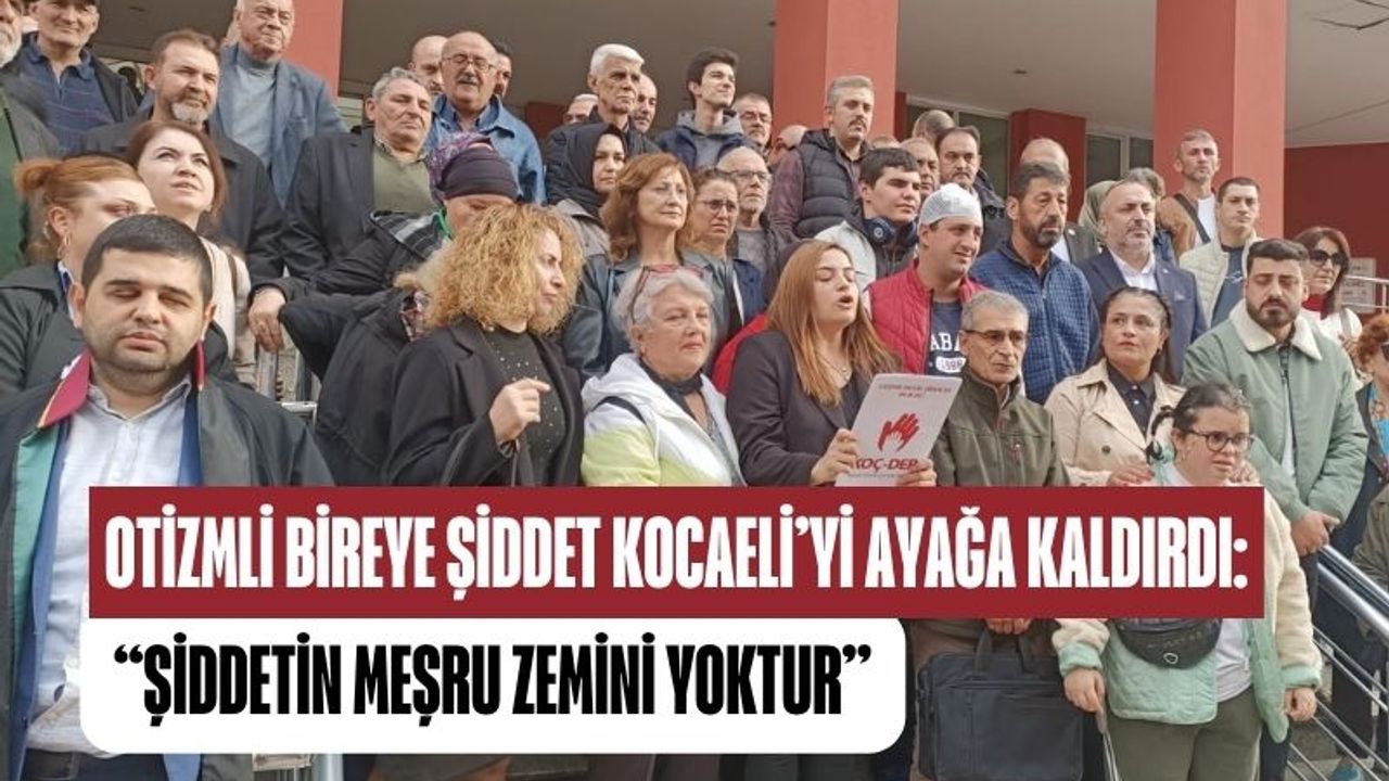 Otizmli bireye şiddet Kocaeli’yi ayağa kaldırdı: “Şiddetin meşru zemini yoktur”