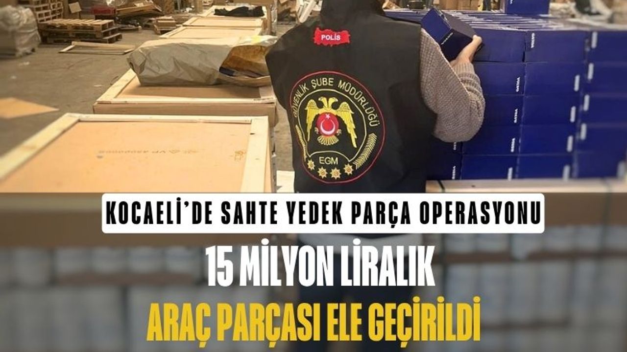 Kocaeli’nde 15 Milyon Liralık Taklit Araç Parçası Ele Geçirildi