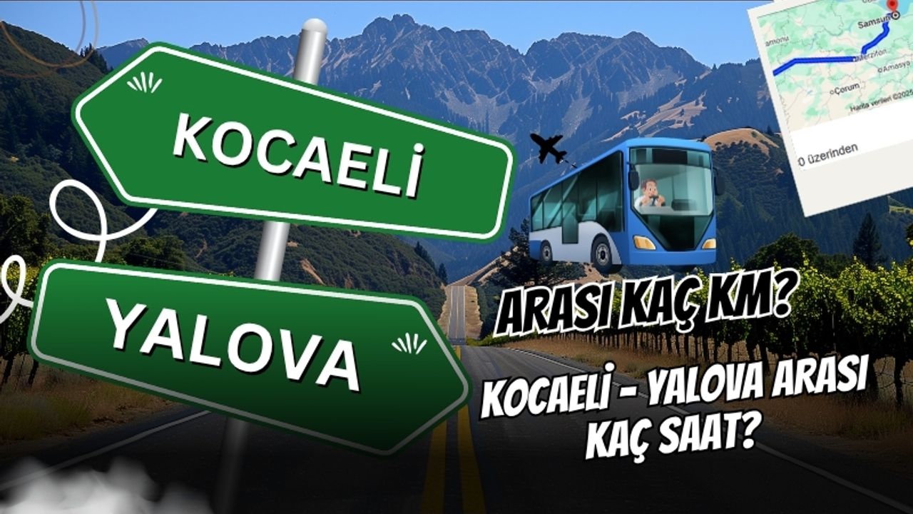 Kocaeli - Yalova Arası Kaç Km? Kocaeli - Yalova Arası Kaç Saat?