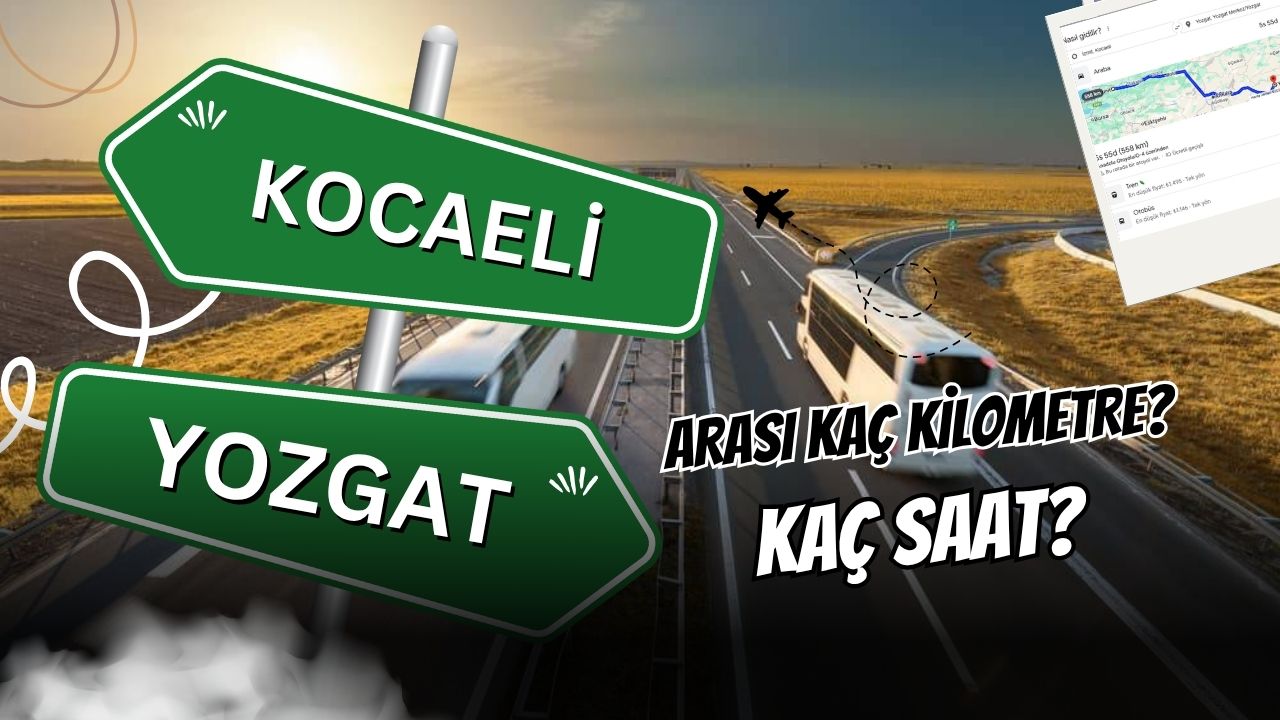 Kocaeli – Yozgat Arası Kaç Kilometre? 2025 Yol Tarifi