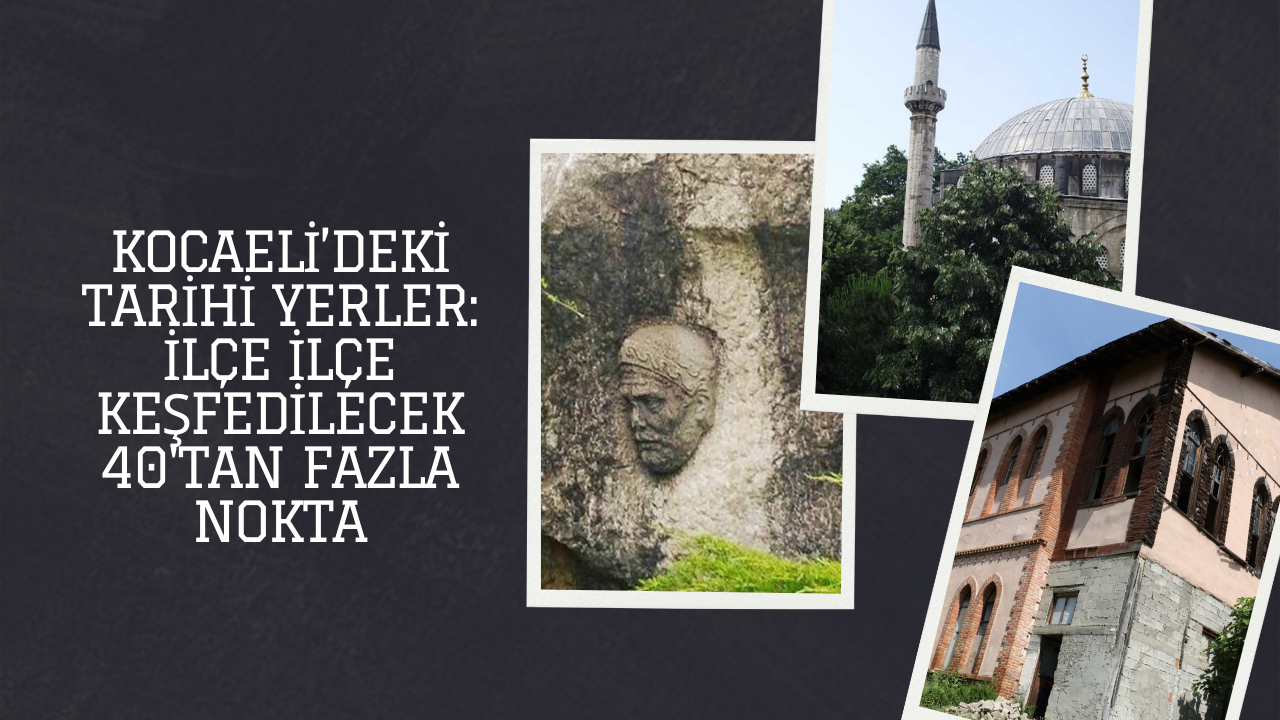 Kocaeli’deki Tarihi Yerler: İlçe İlçe Keşfedilecek 40'tan Fazla Nokta