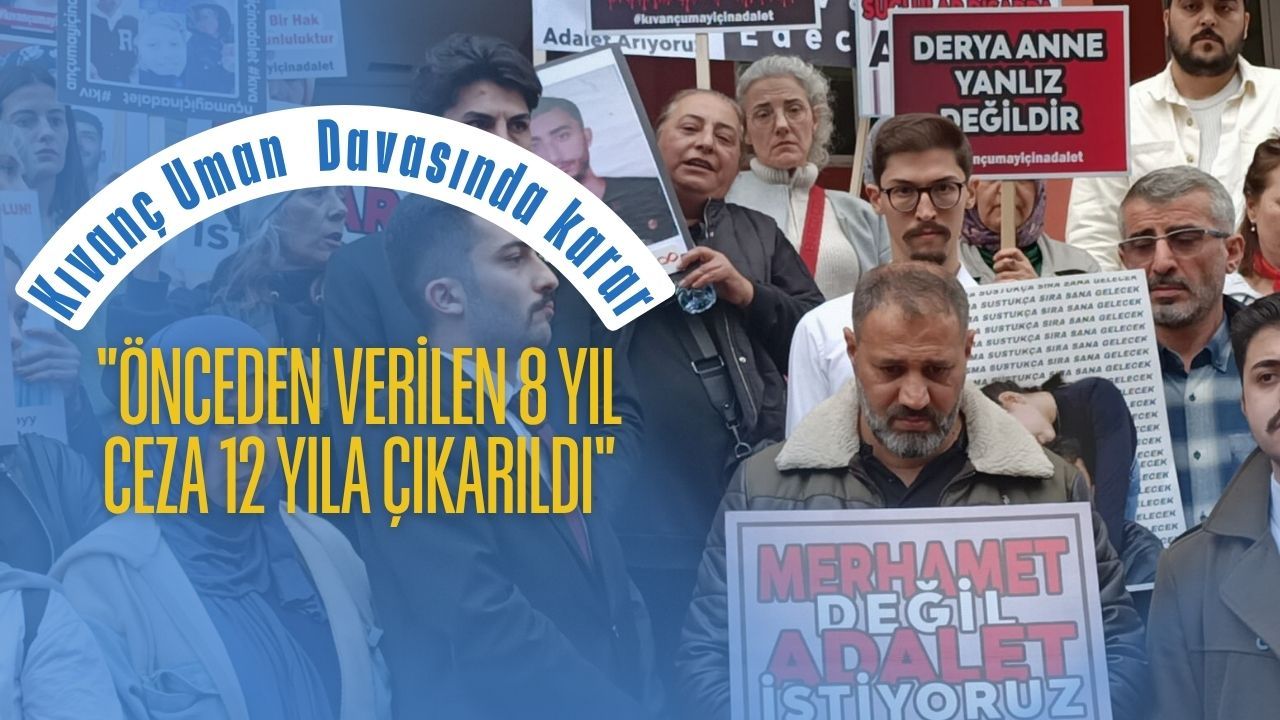 Kıvanç Uman Davasında Karar: Önceden verilen 8 yıl ceza 12 yıla çıkarıldı