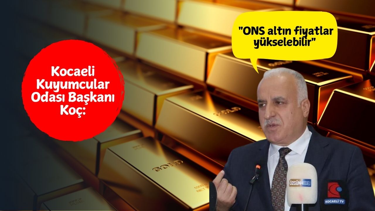 Kocaeli Kuyumcular Odası Başkanı Koç: ONS altın fiyatlar yükselebilir