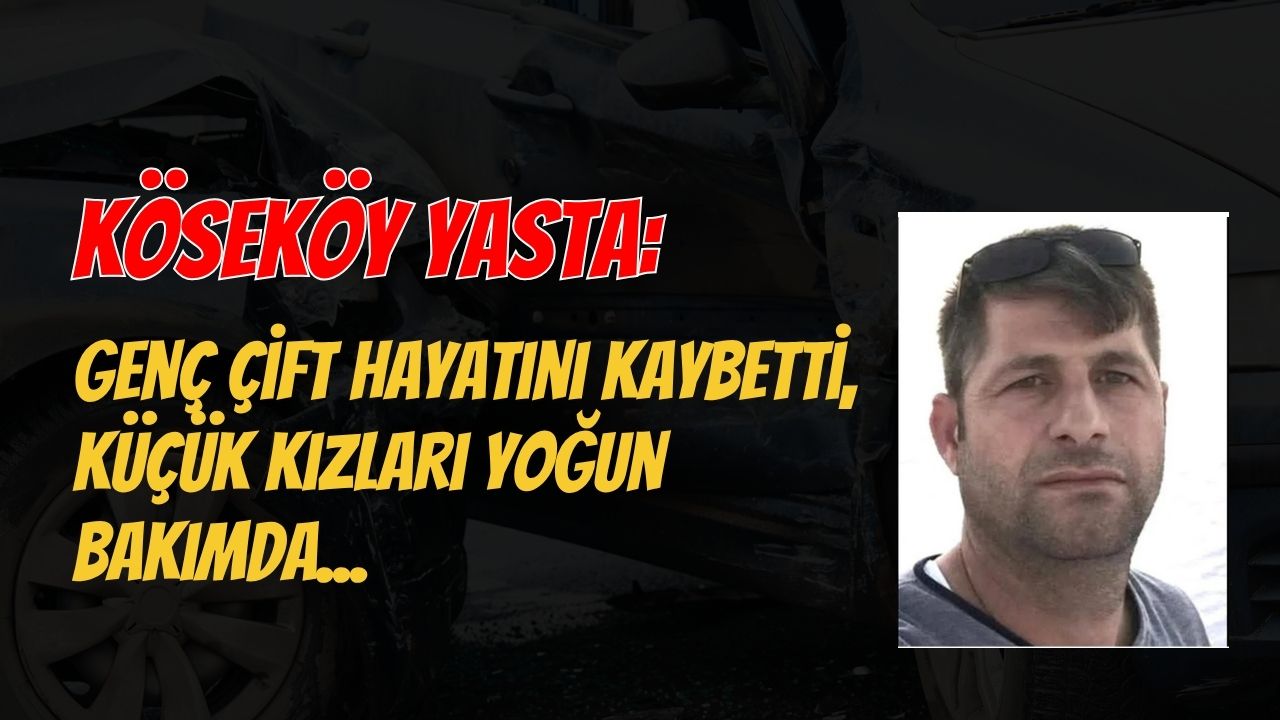 Köseköy Yasta: Genç Çift Hayatını Kaybetti, Küçük Kızları Yoğun Bakımda