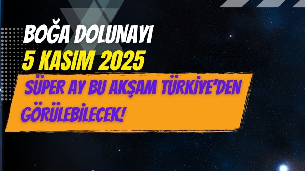 5 Kasım Boğa Dolunayı: Süper Ay Bu Akşam Türkiye’den Görülebilecek!