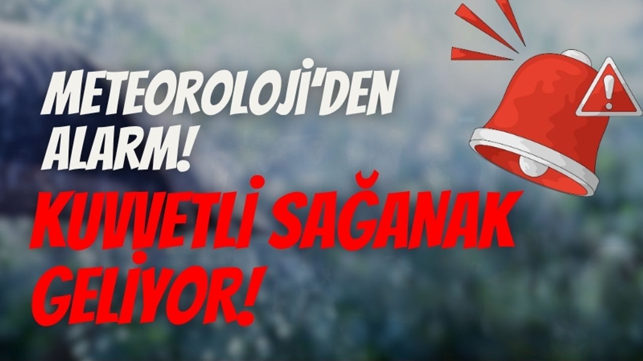 Meteoroloji'den Alarm | Kuvvetli Sağanak Geliyor!