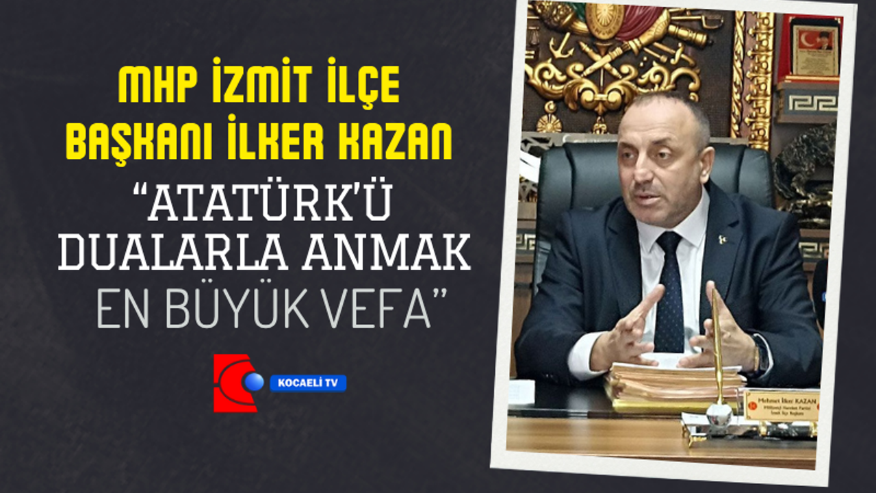İlker Kazan'dan 10 Kasım’da Anlamlı Vefa Mesajı: “Atatürk’ü Dualarla Anmak En Büyük Vefa”