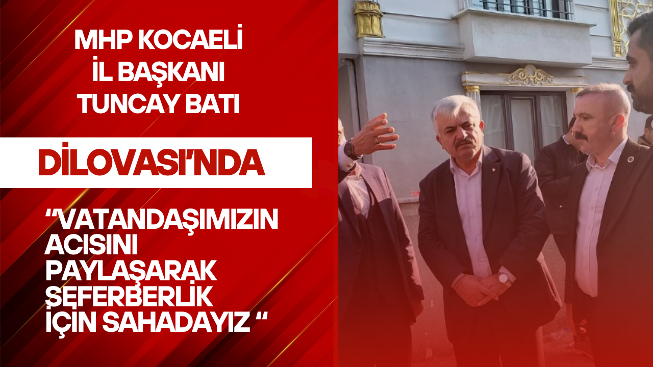 Batı : “Vatandaşımızın acısını paylaşarak seferberlik için sahadayız “