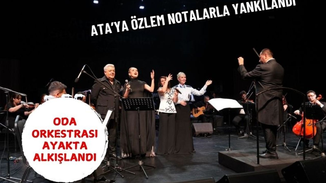 Ata’ya Özlem Notalarla Dile Geldi: Oda Orkestrası Ayakta Alkışlandı