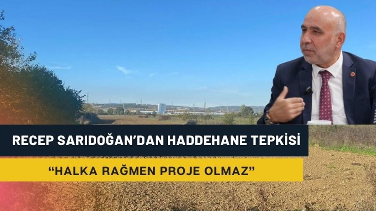 Recep Sarıdoğan’dan haddehane tepkisi: “Halka rağmen proje olmaz”