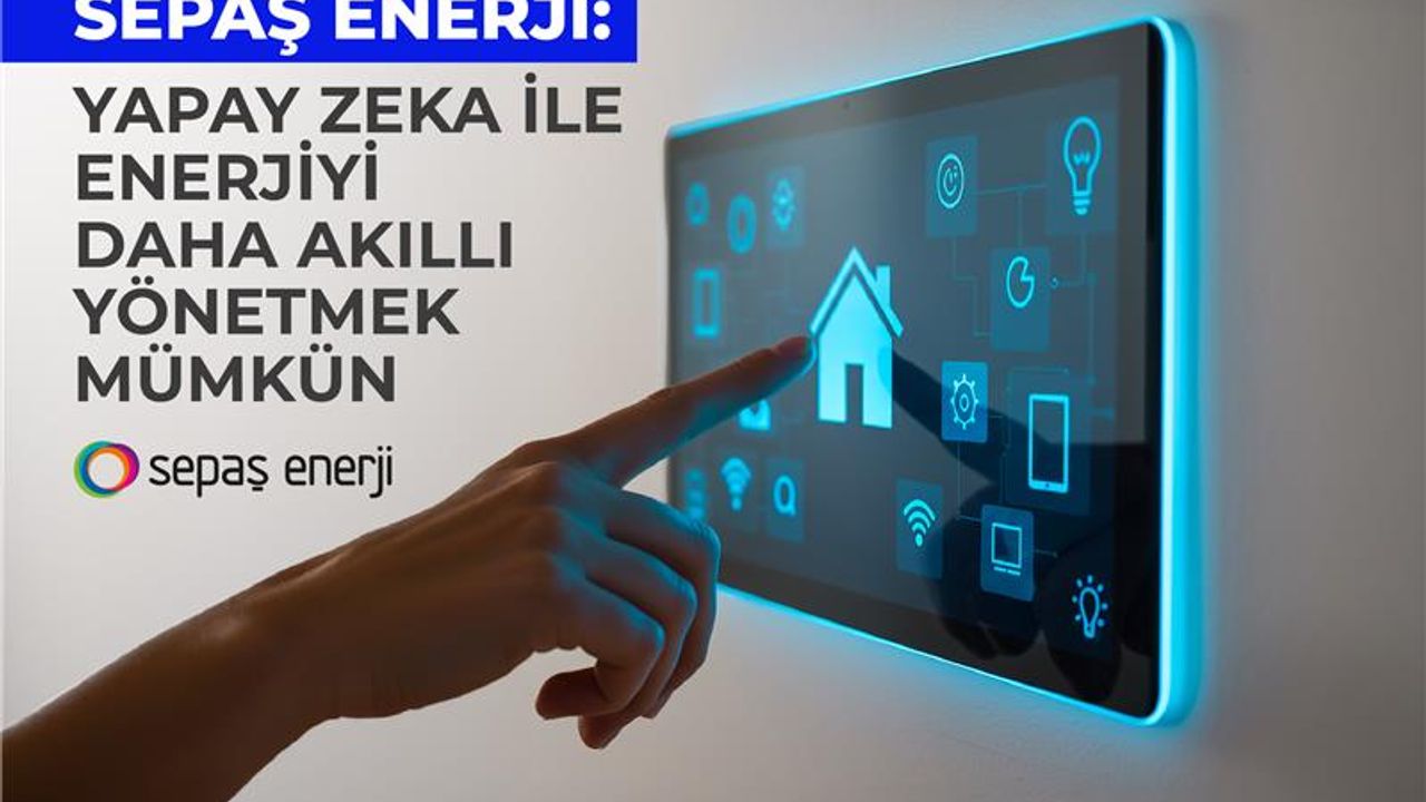 Sepaş Enerji: Yapay Zeka ile Evlerde Enerji Daha Akıllı Yönetiliyor