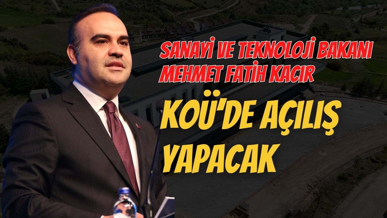 Sanayi ve Teknoloji Bakanı Mehmet Fatih Kacır, KOÜ’de Açılış Yapacak