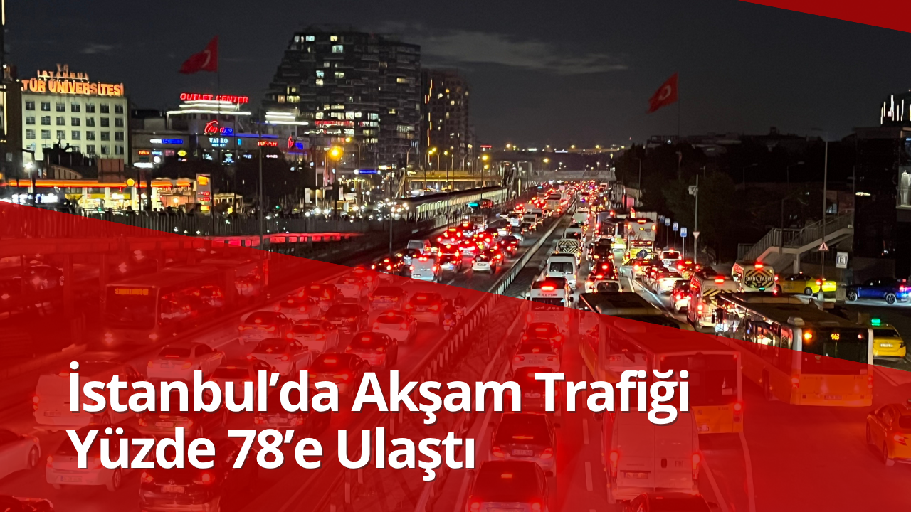 İstanbul’da Akşam Trafiği Yüzde 78’e Ulaştı