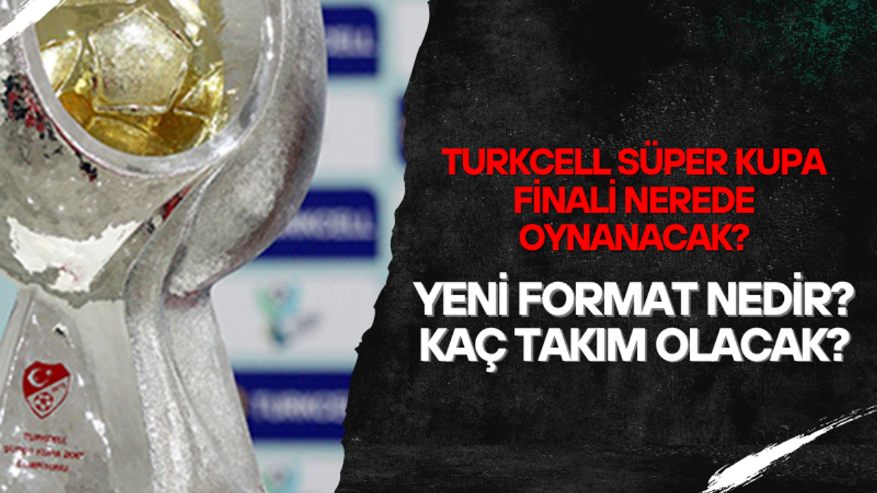 Turkcell Süper Kupa Finali Nerede Oynanacak?