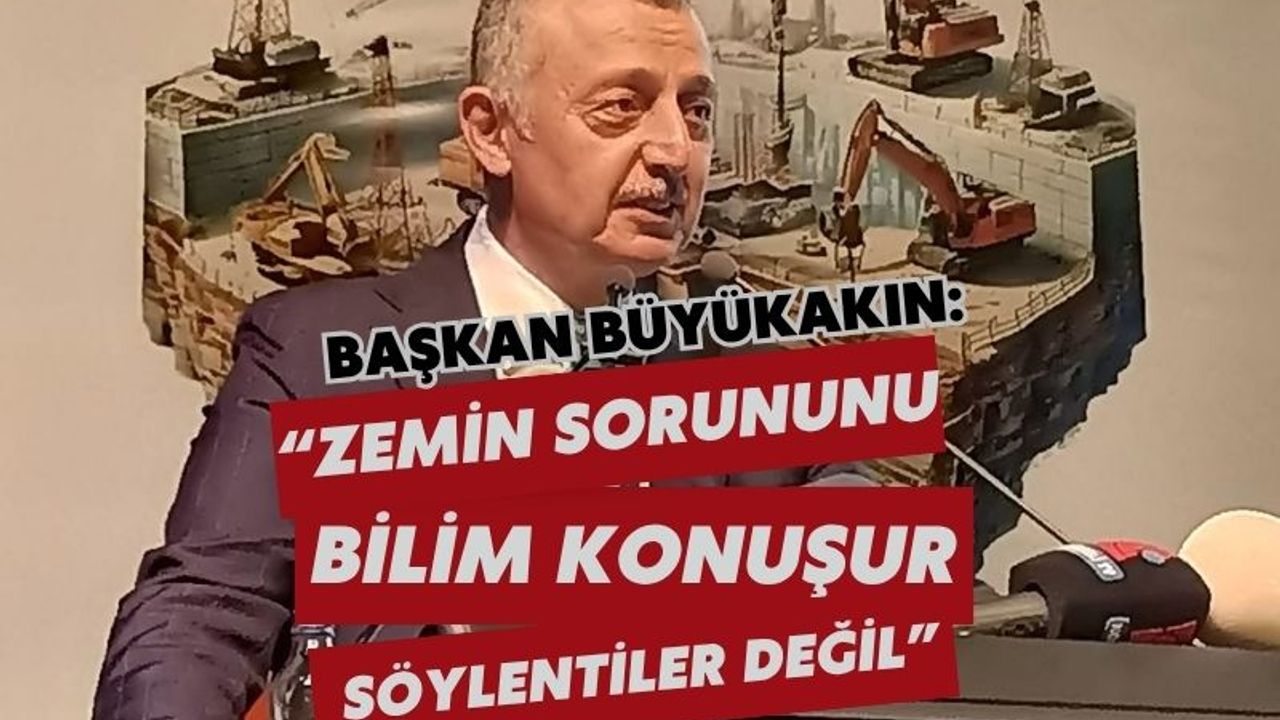 Başkan Büyükakın: “Zemin Sorununu Bilim Konuşur, Söylentiler Değil”