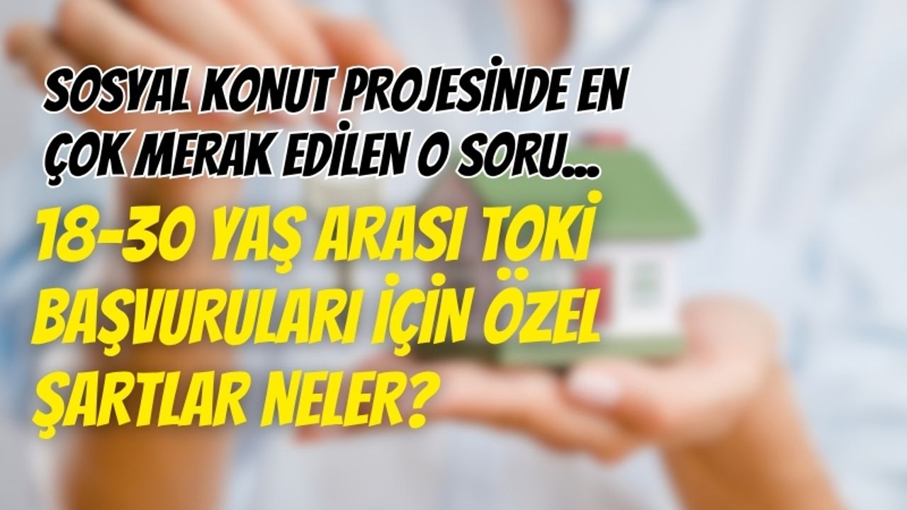 18-30 Yaş Arası TOKİ Başvuruları İçin Özel Şartlar Neler?