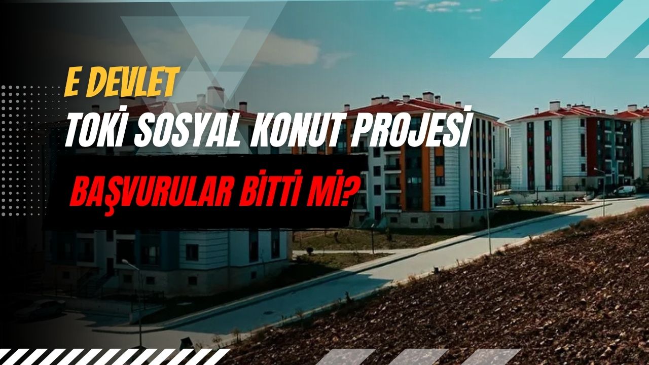 E Devlet Toki sosyal konut projesi başvurular bitti mi?