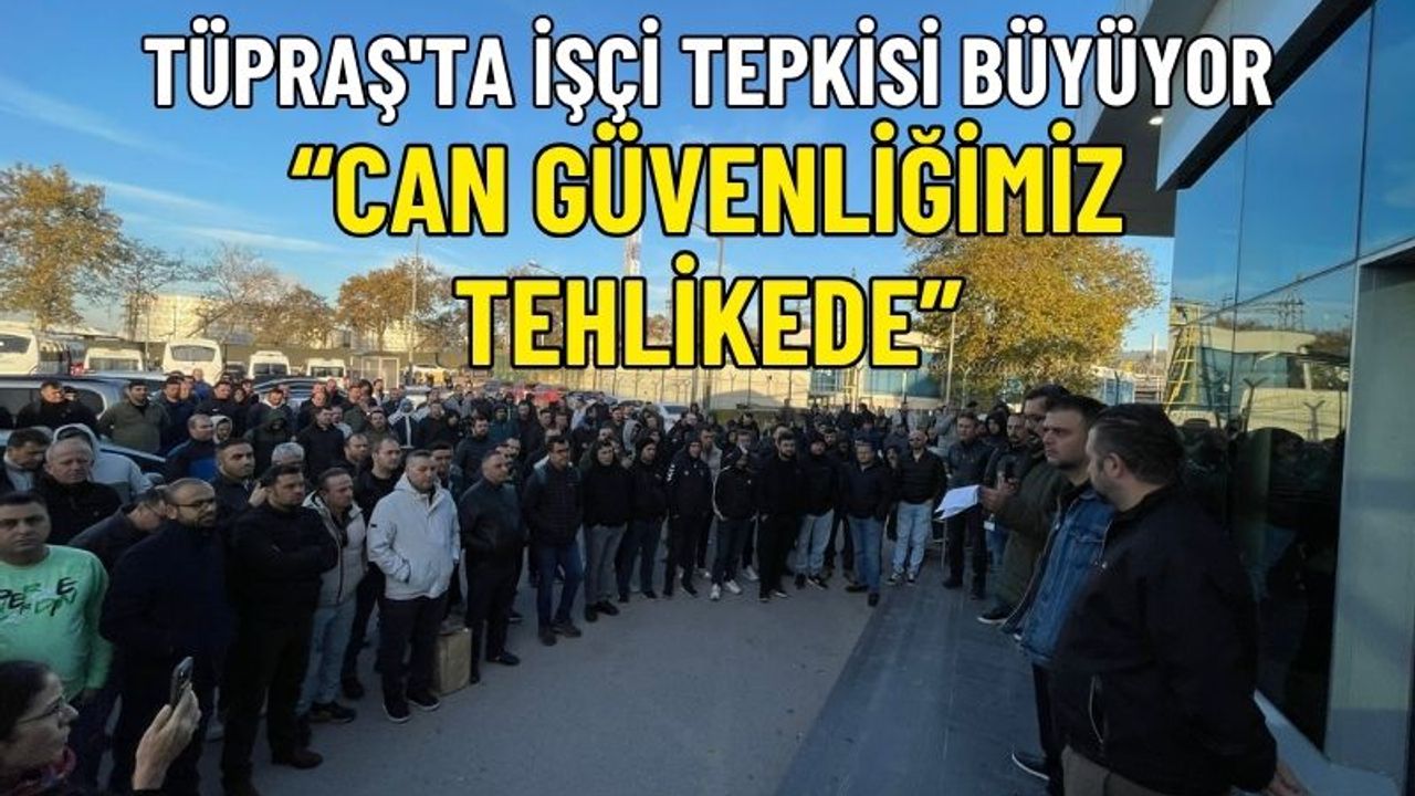 TÜPRAŞ'ta işçi tepkisi büyüyor: “Can güvenliğimiz tehlikede”