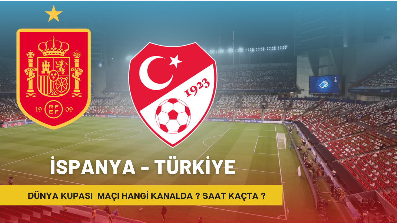 Türkiye - İspanya Maçı Saat Kaçta? Hangi Kanalda?