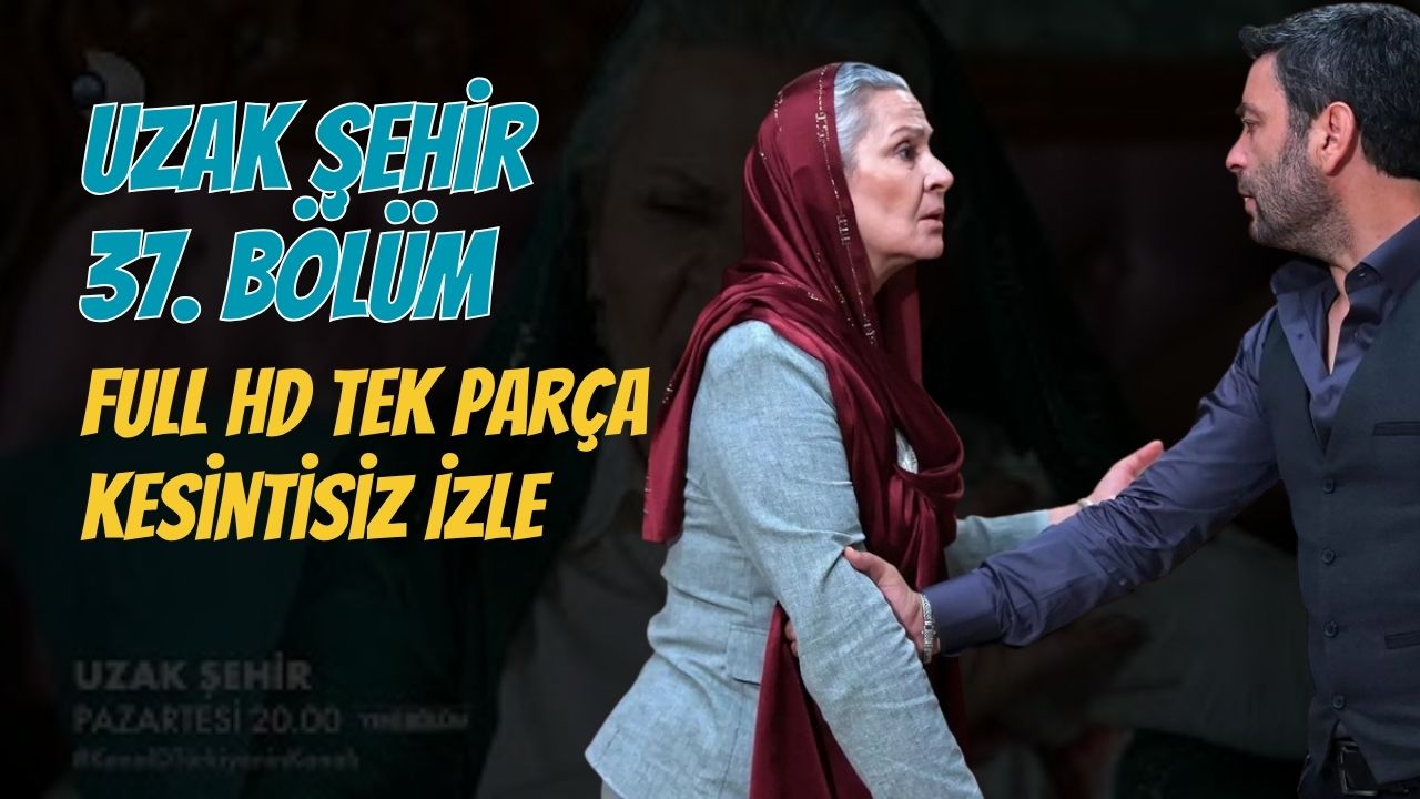 Uzak Şehir 37. Bölüm Full HD Tek Parça Kesintisiz İzle