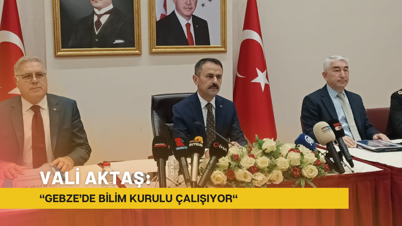 Vali Aktaş: Gebze’de bilim kurulu çalışıyor